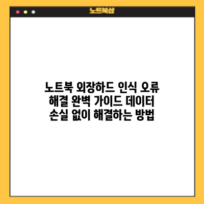 노트북 외장하드 인식 오류 해결 완벽 가이드: 데이터 손실 없이 해결하는 방법