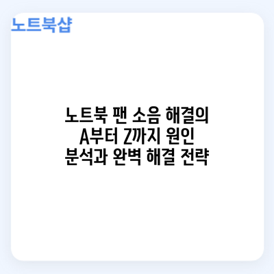 노트북 팬 소음 해결의 A부터 Z까지: 원인 분석과 완벽 해결 전략