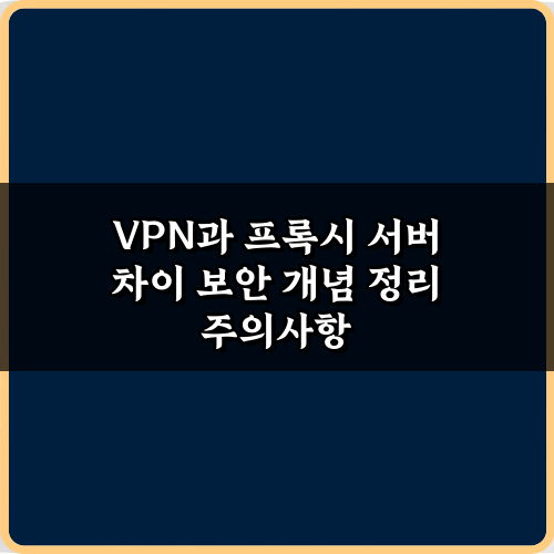 인터넷 보안, 완벽 이해! VPN과 프록시 서버 차이 보안 개념 정리 5가지