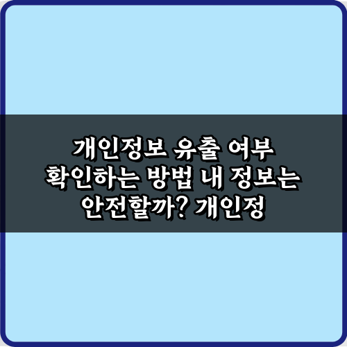 혹시 내 정보도? 개인정보 유출 여부 확인하는 방법 3가지