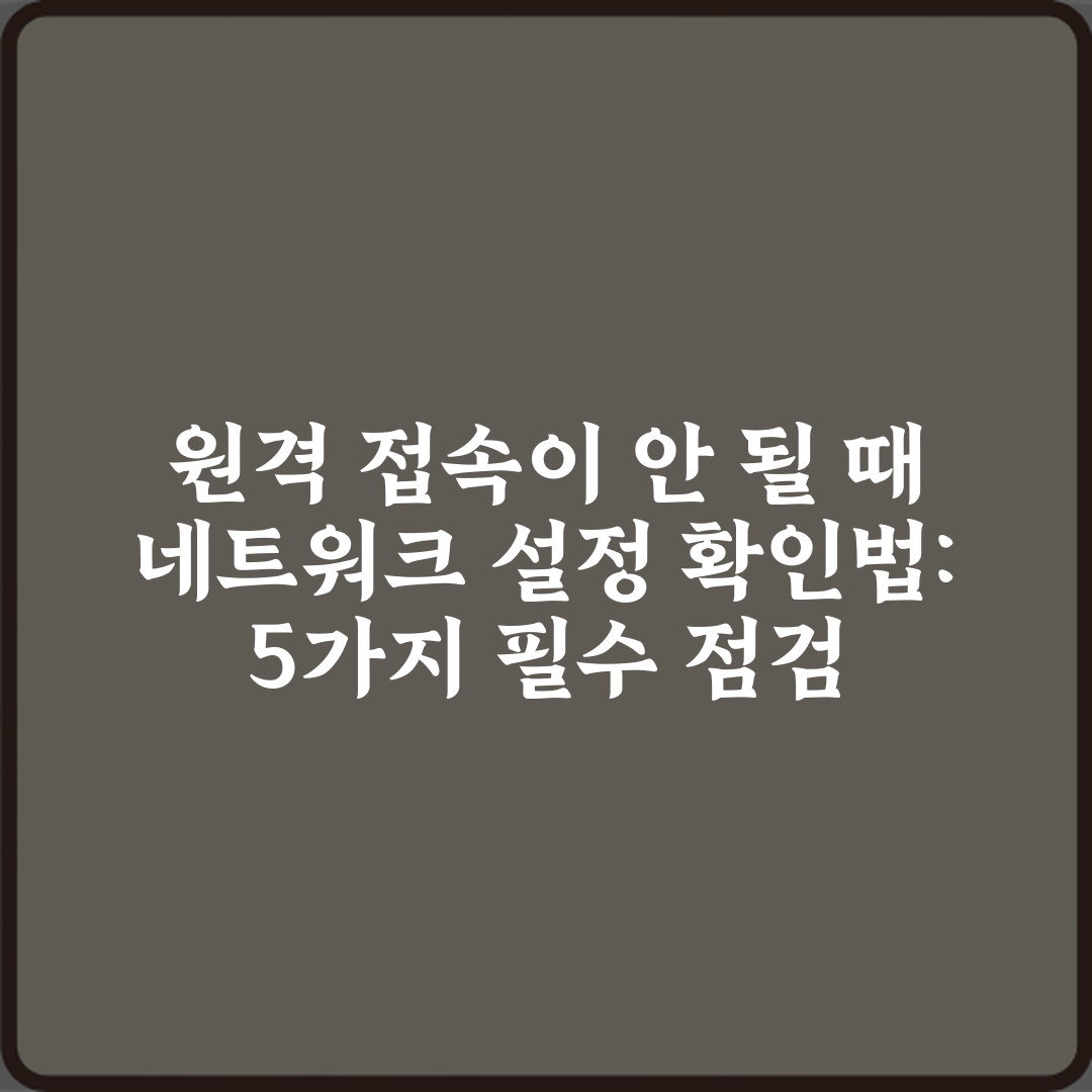 원격 접속이 안 될 때 네트워크 설정 확인법: 5가지 필수 점검 가이드